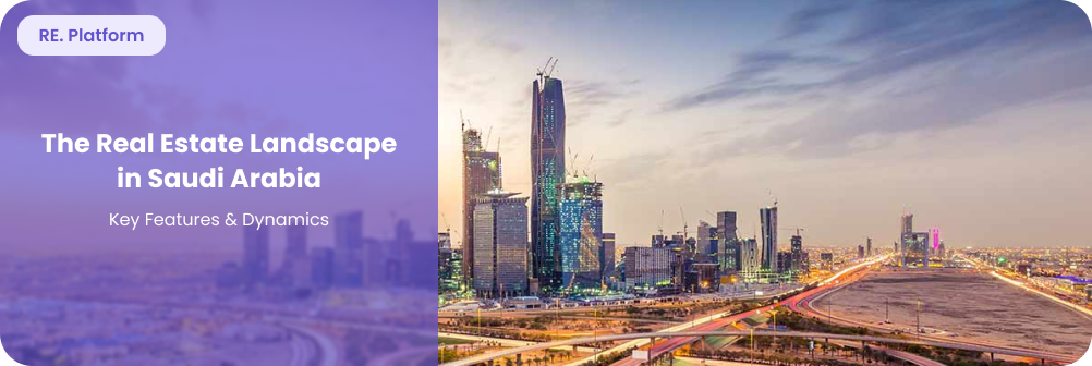 The Real Estate Landscape in Saudi Arabia: Key Features & Dynamics