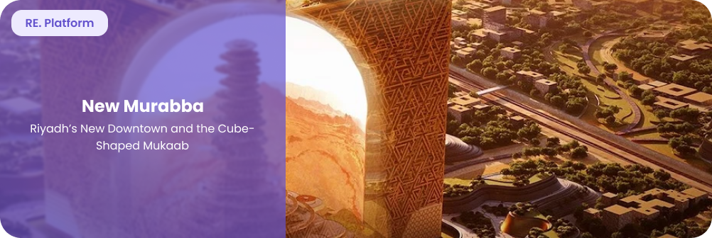 New Murabba: Riyadh’s New Downtown and the Cube-Shaped Mukaab