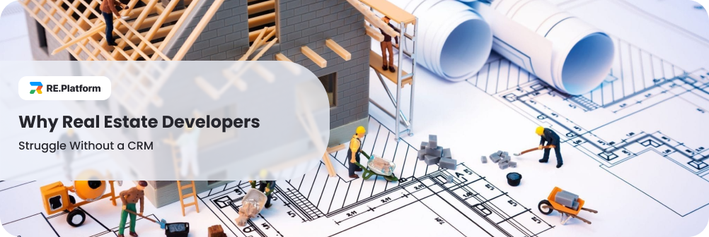 Why Real Estate Developers Struggle Without a CRM