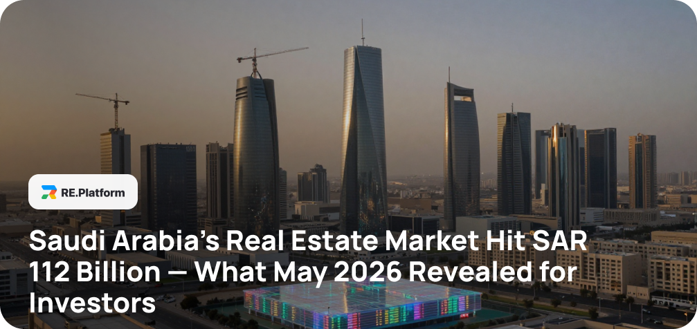 Saudi Arabia’s Real Estate Market Hit SAR 112 Billion — What May 2026 Revealed for Investors